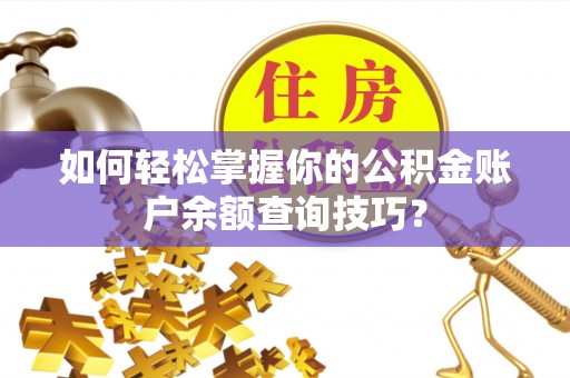 和田如何轻松掌握你的公积金账户余额查询技巧？