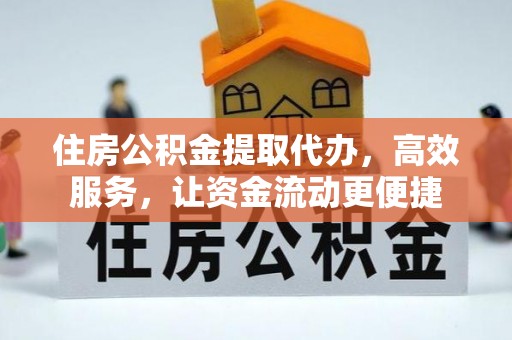 和田住房公积金提取代办，高效服务，让资金流动更便捷