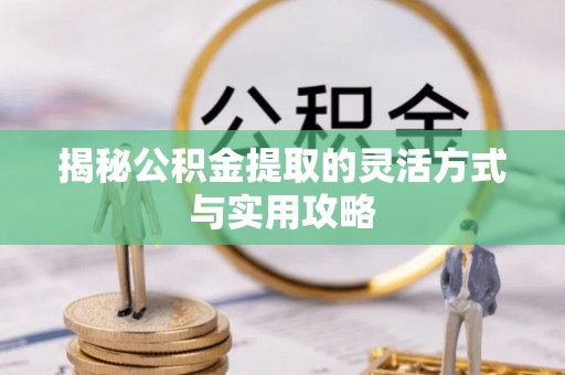 和田揭秘公积金提取的灵活方式与实用攻略