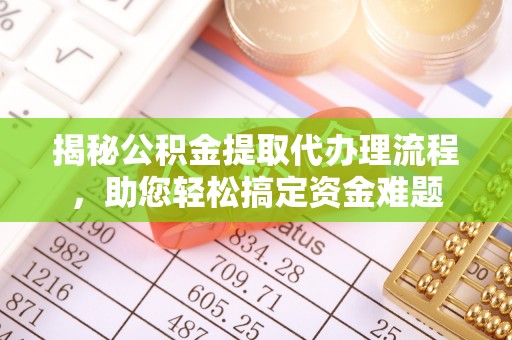 和田揭秘公积金提取代办理流程，助您轻松搞定资金难题