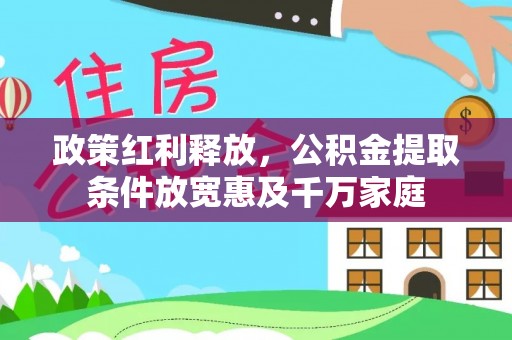 和田政策红利释放，公积金提取条件放宽惠及千万家庭