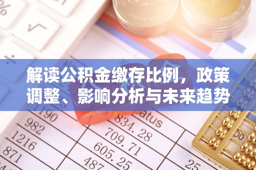 和田解读公积金缴存比例，政策调整、影响分析与未来趋势