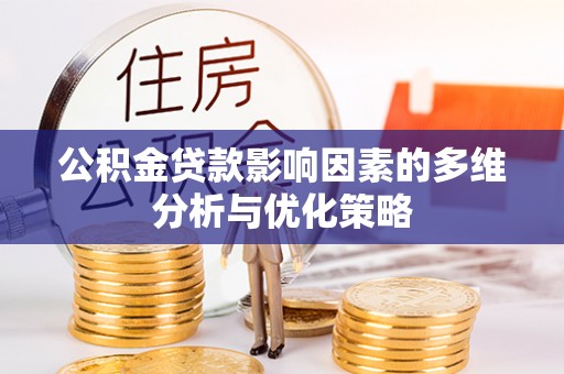 和田公积金贷款影响因素的多维分析与优化策略
