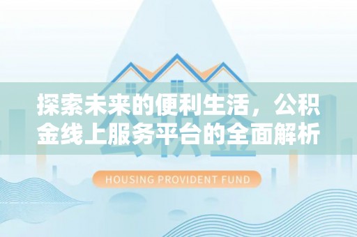 和田探索未来的便利生活，公积金线上服务平台的全面解析