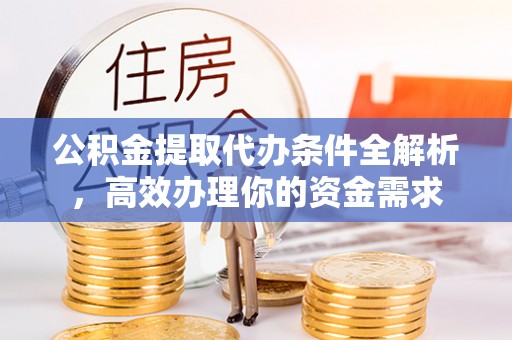 和田公积金提取代办条件全解析，高效办理你的资金需求