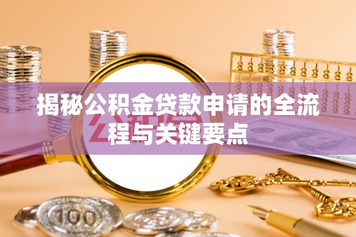和田揭秘公积金贷款申请的全流程与关键要点