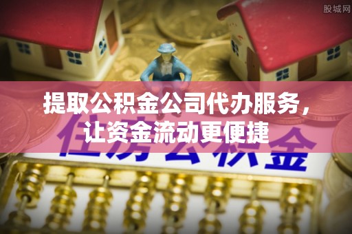 和田提取公积金公司代办服务，让资金流动更便捷