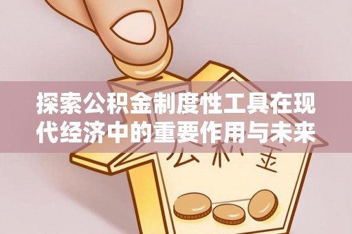 和田探索公积金制度性工具在现代经济中的重要作用与未来发展趋势