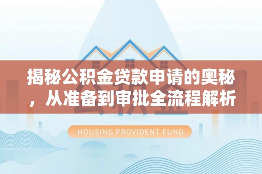 和田揭秘公积金贷款申请的奥秘，从准备到审批全流程解析