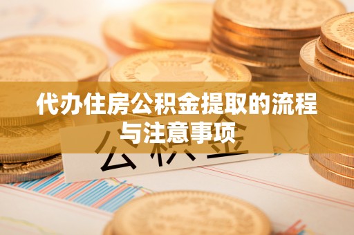 和田代办住房公积金提取的流程与注意事项