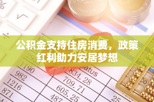 和田公积金支持住房消费，政策红利助力安居梦想