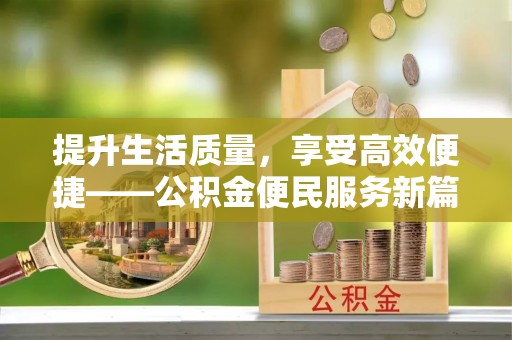 和田提升生活质量，享受高效便捷——公积金便民服务新篇章