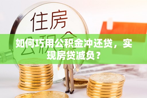 和田如何巧用公积金冲还贷，实现房贷减负？