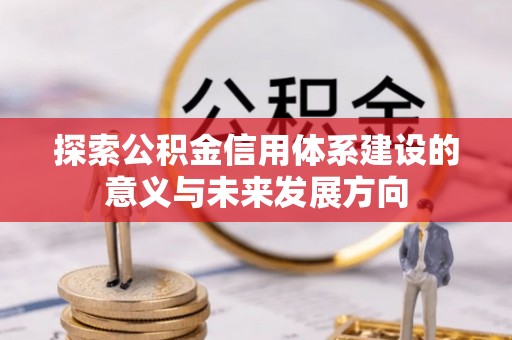 和田探索公积金信用体系建设的意义与未来发展方向