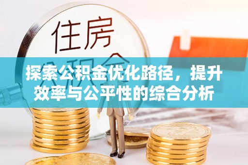 和田探索公积金优化路径，提升效率与公平性的综合分析