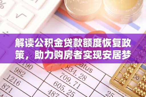 和田解读公积金贷款额度恢复政策，助力购房者实现安居梦想