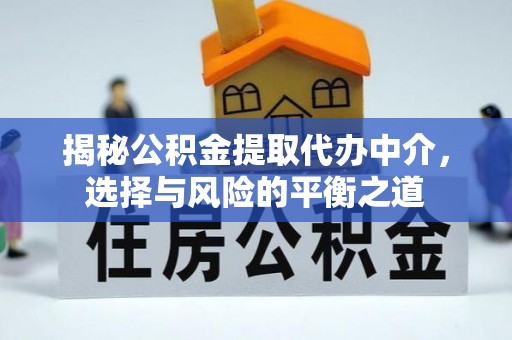 和田揭秘公积金提取代办中介，选择与风险的平衡之道