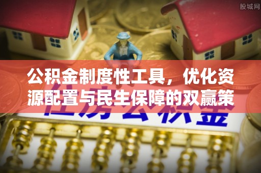 和田公积金制度性工具，优化资源配置与民生保障的双赢策略