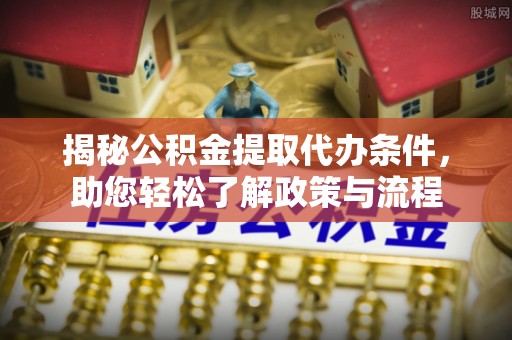 和田揭秘公积金提取代办条件，助您轻松了解政策与流程