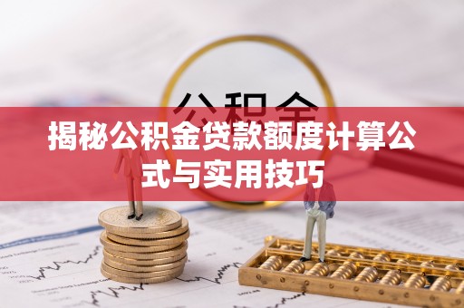 和田揭秘公积金贷款额度计算公式与实用技巧