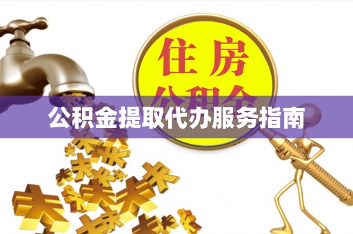 和田公积金提取代办服务指南
