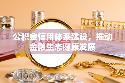 和田公积金信用体系建设，推动金融生态健康发展