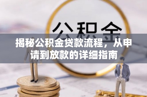 和田揭秘公积金贷款流程，从申请到放款的详细指南