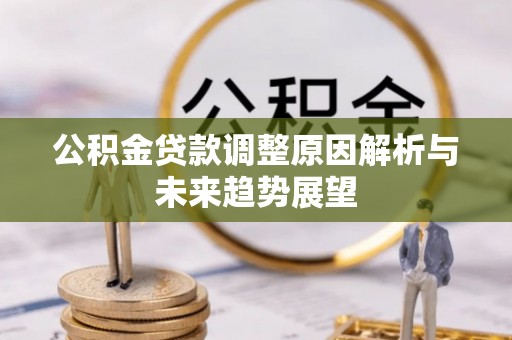 和田公积金贷款调整原因解析与未来趋势展望