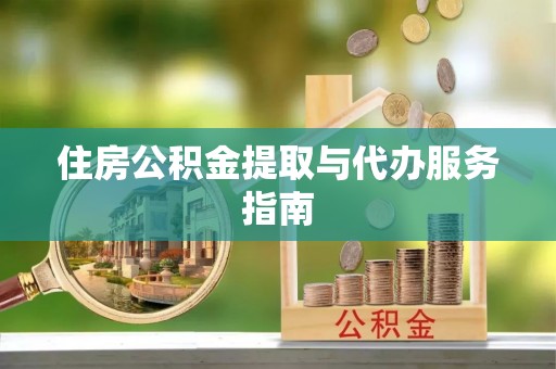 和田住房公积金提取与代办服务指南