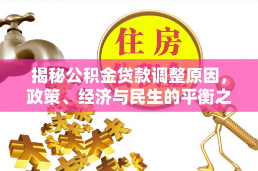 和田揭秘公积金贷款调整原因，政策、经济与民生的平衡之道