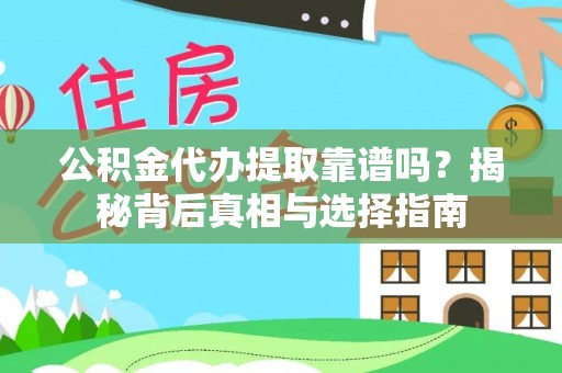 和田公积金代办提取靠谱吗？揭秘背后真相与选择指南
