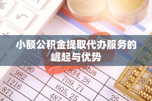 和田小额公积金提取代办服务的崛起与优势