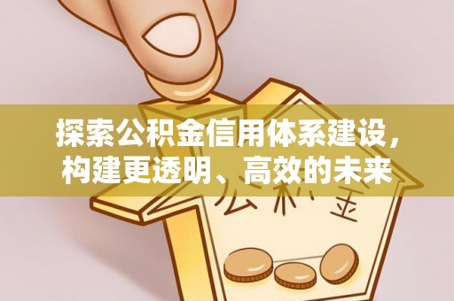 和田探索公积金信用体系建设，构建更透明、高效的未来
